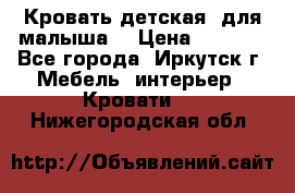 Кровать детская  для малыша  › Цена ­ 2 700 - Все города, Иркутск г. Мебель, интерьер » Кровати   . Нижегородская обл.